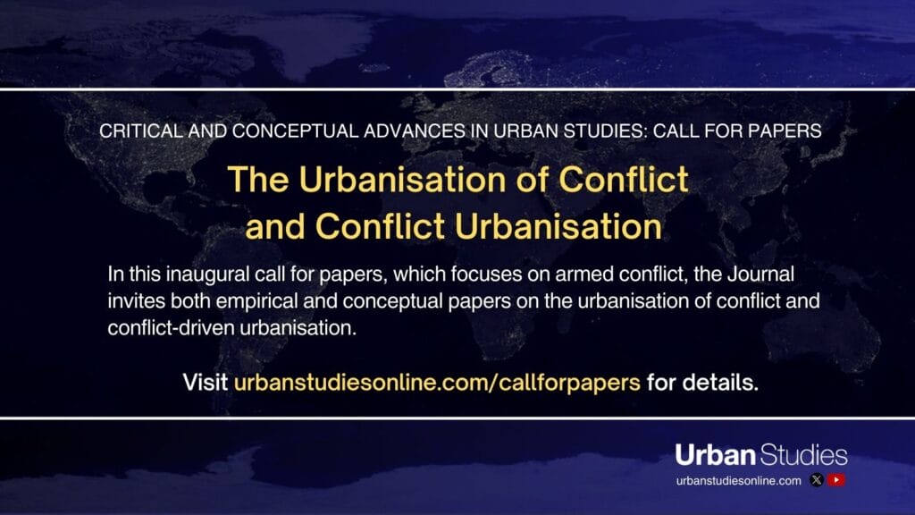 Background of blue world map showing lights of cities at night. White and yellow text reads: CRITICAL AND CONCEPTUAL ADVANCES IN URBAN STUDIES: CALL FOR PAPERS. The Urbanisation of Conflict and Conflict Urbanisation. In this inaugural call for papers, which focuses on armed conflict, the Journal invites both empirical and conceptual papers on the urbanisation of conflict and conflict-driven urbanisation. Visit urbanstudiesonline.com/callforpapers for details